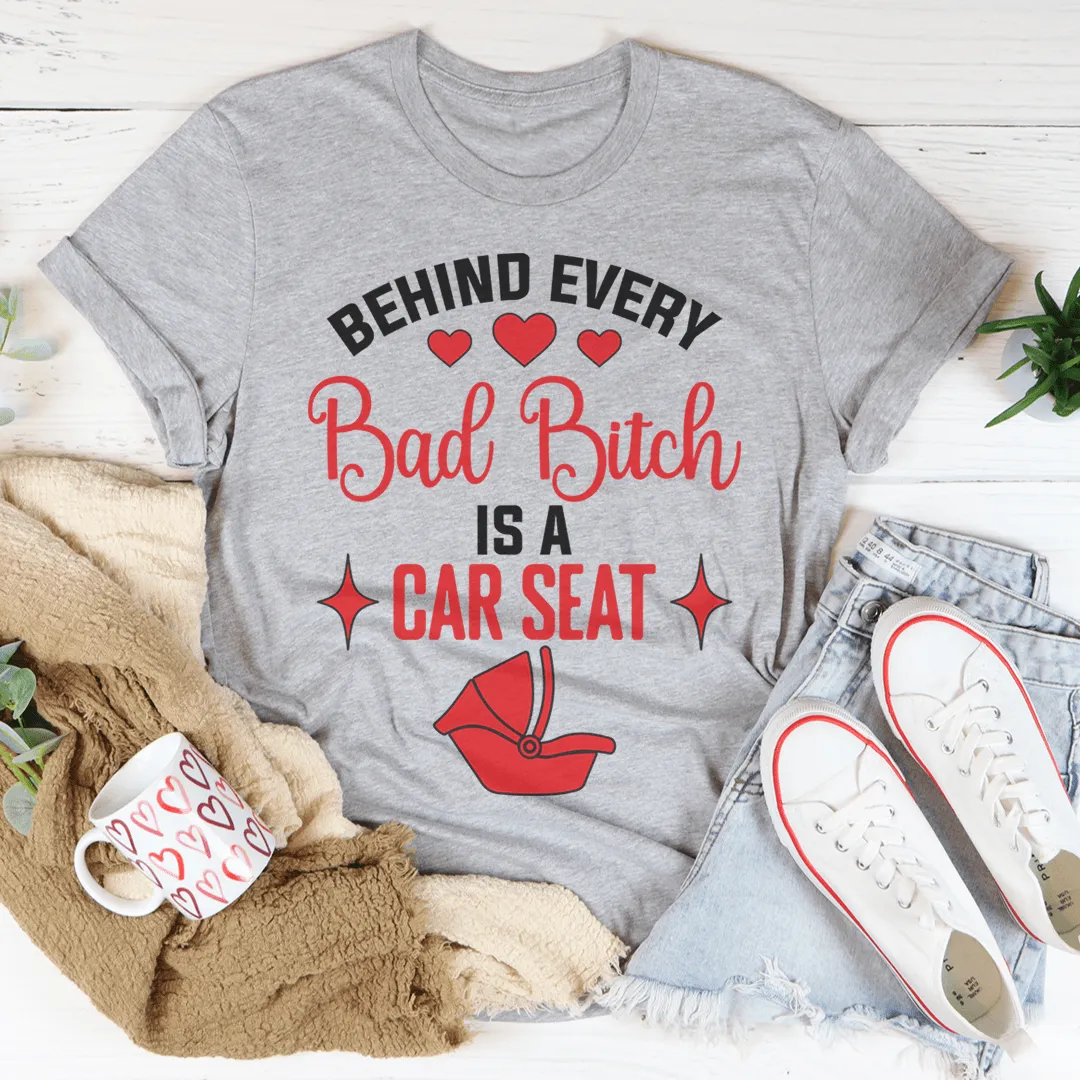 Behind Every Bad B Is A Car Seat Tee